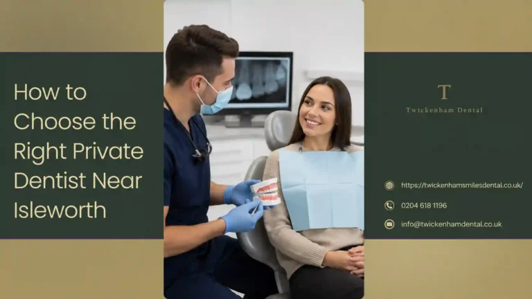 How to Choose the Right Private Dentist Near Isleworth: 10 Things to Look For